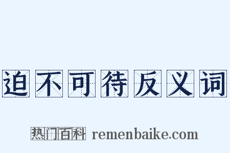 迫不可待反义词是什么意思的图片